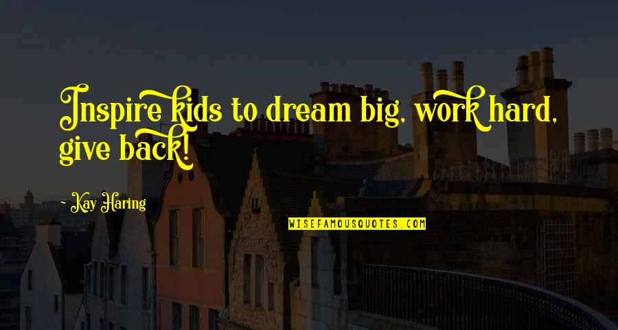 Felbinger Immenstadt Quotes By Kay Haring: Inspire kids to dream big, work hard, give
