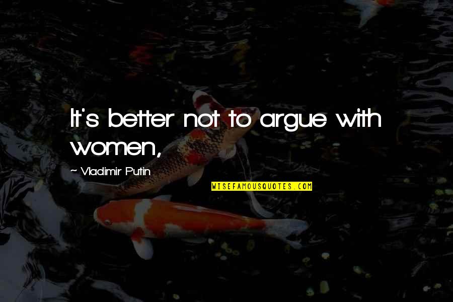 Felcia Quotes By Vladimir Putin: It's better not to argue with women,