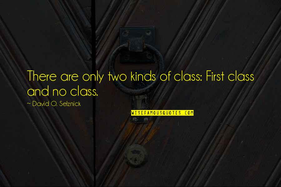 Feld Quotes By David O. Selznick: There are only two kinds of class: First