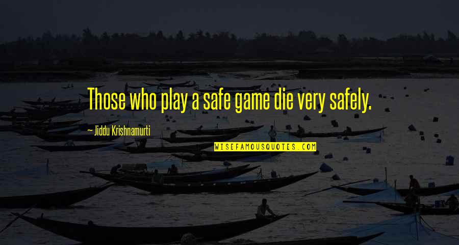 Feld Quotes By Jiddu Krishnamurti: Those who play a safe game die very