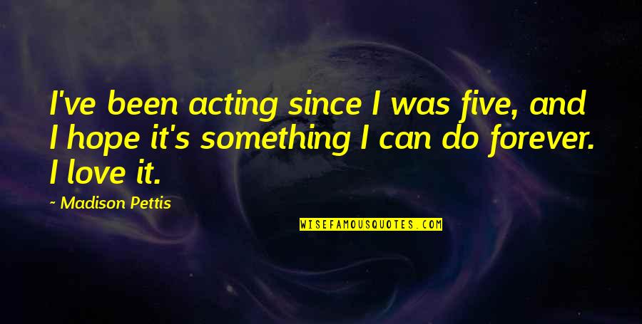 Feldagadt Quotes By Madison Pettis: I've been acting since I was five, and