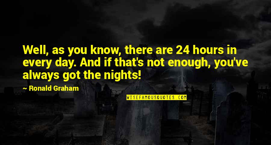 Feldagadt Quotes By Ronald Graham: Well, as you know, there are 24 hours