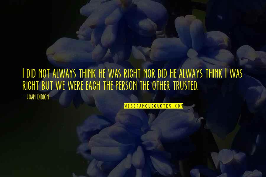Felder Rushing Quotes By Joan Didion: I did not always think he was right