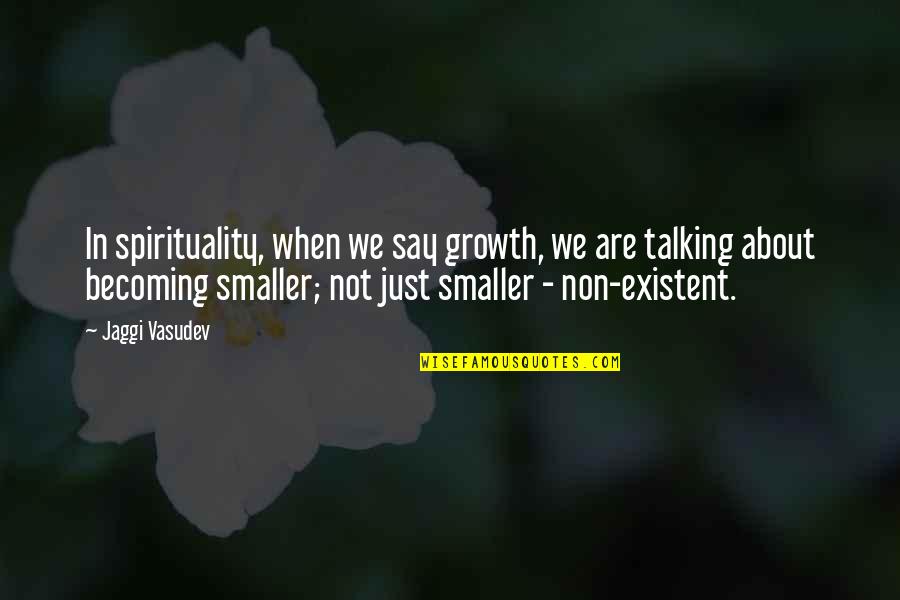 Feldgendarm Quotes By Jaggi Vasudev: In spirituality, when we say growth, we are Feldgendarm Quotes By Jaggi Vasudev: In spirituality, when we say growth, we are