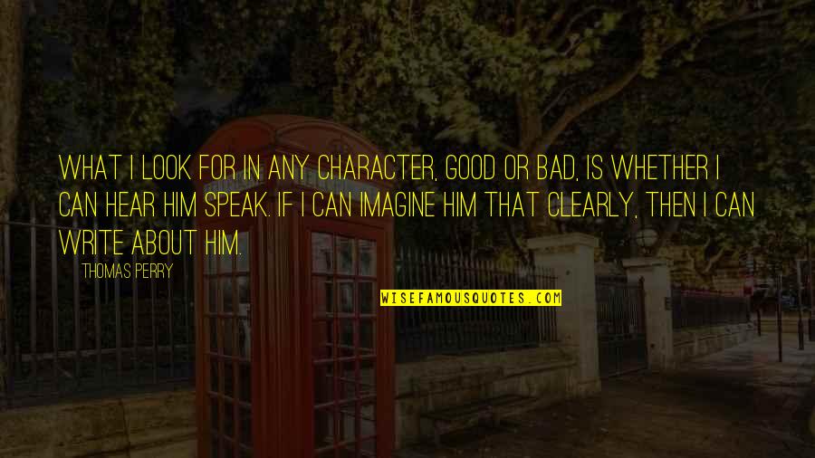 Feldhacker Creston Quotes By Thomas Perry: What I look for in any character, good Feldhacker Creston Quotes By Thomas Perry: What I look for in any character, good