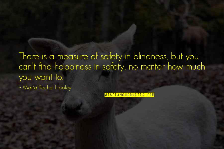 Feldhahn Krista Quotes By Maria Rachel Hooley: There is a measure of safety in blindness,