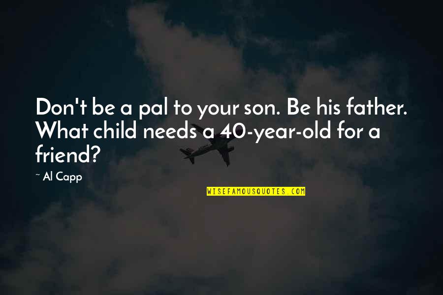 Feldherr Bag Quotes By Al Capp: Don't be a pal to your son. Be