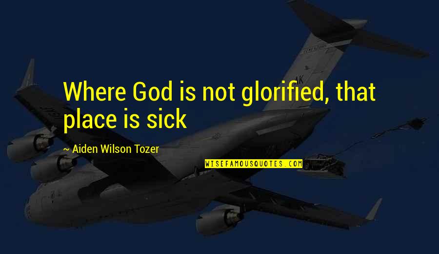 Feldherrnhalle Dagger Quotes By Aiden Wilson Tozer: Where God is not glorified, that place is