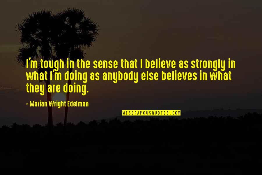 Feldherrnhalle Quotes By Marian Wright Edelman: I'm tough in the sense that I believe