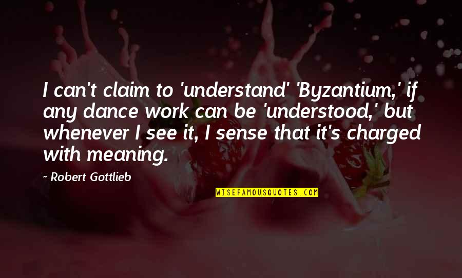 Feldherrnhalle Quotes By Robert Gottlieb: I can't claim to 'understand' 'Byzantium,' if any
