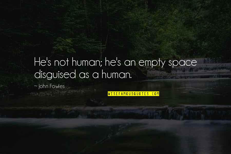 Feldmans Liquor Quotes By John Fowles: He's not human; he's an empty space disguised