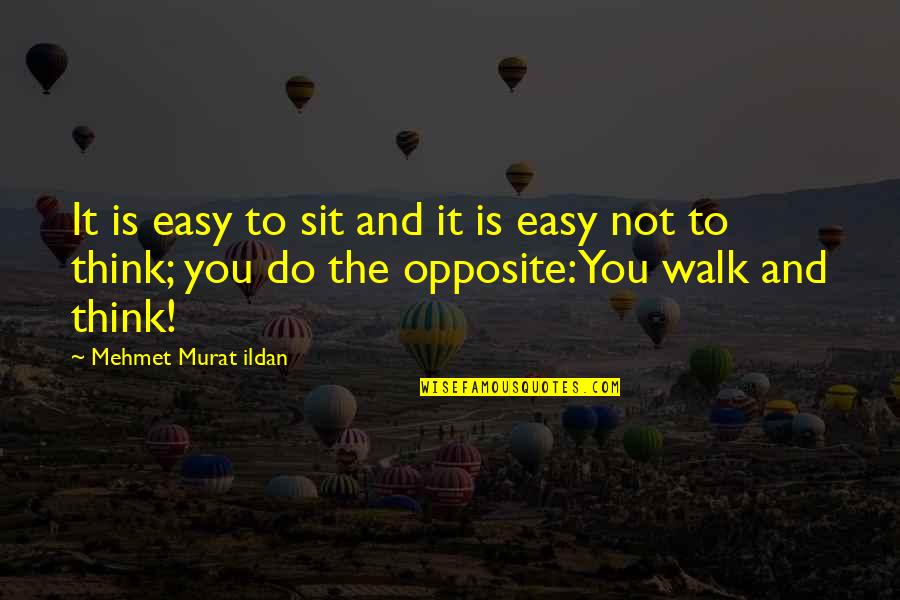Feldmeier K J Quotes By Mehmet Murat Ildan: It is easy to sit and it is Feldmeier K J Quotes By Mehmet Murat Ildan: It is easy to sit and it is