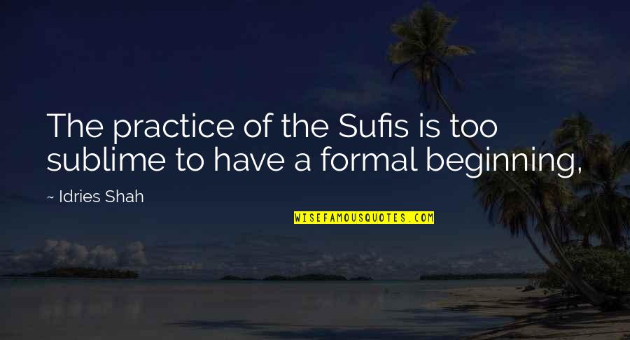Feldmeier Stainless Steel Quotes By Idries Shah: The practice of the Sufis is too sublime