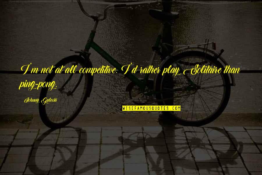 Feldmeier Stainless Steel Quotes By Johnny Galecki: I'm not at all competitive. I'd rather play