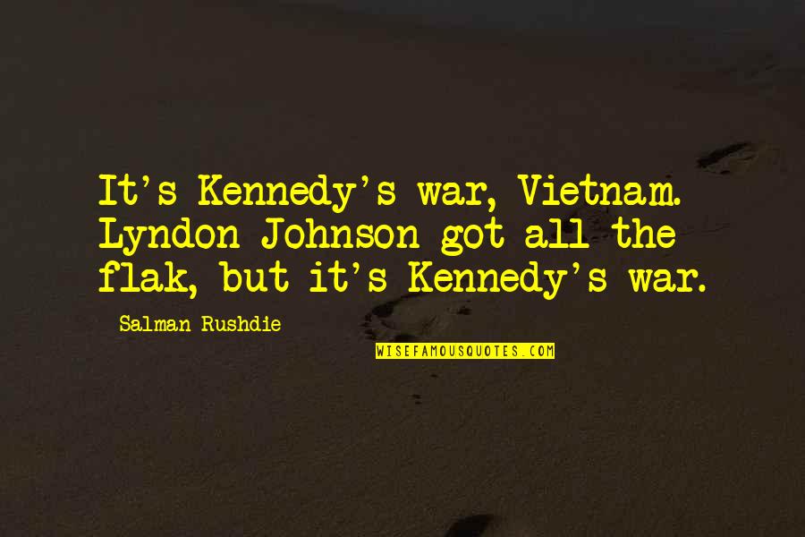 Feldmeier Trail Quotes By Salman Rushdie: It's Kennedy's war, Vietnam. Lyndon Johnson got all Feldmeier Trail Quotes By Salman Rushdie: It's Kennedy's war, Vietnam. Lyndon Johnson got all