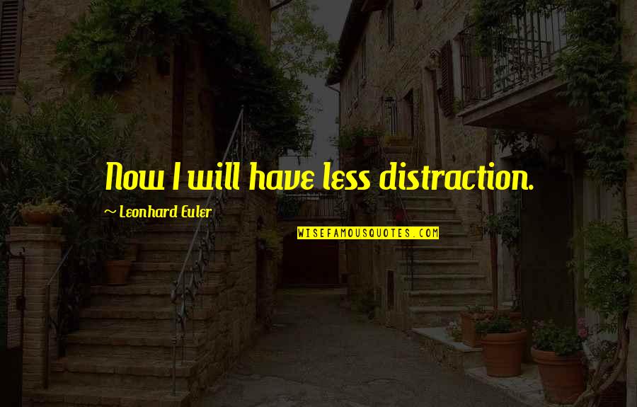 Feldwebel Siegfried Quotes By Leonhard Euler: Now I will have less distraction.