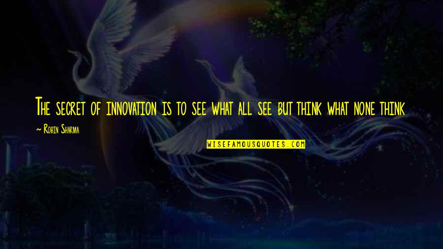 Feldwebel With Equipment Quotes By Robin Sharma: The secret of innovation is to see what