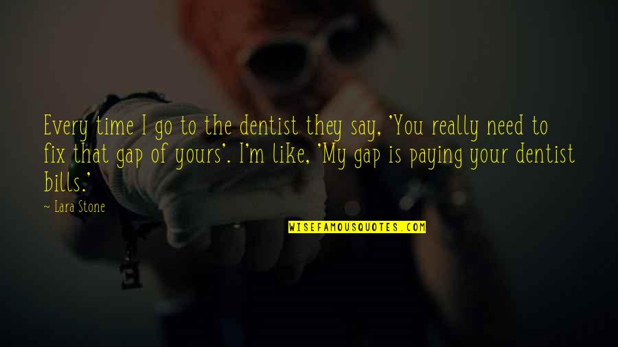 Feleac Quotes By Lara Stone: Every time I go to the dentist they Feleac Quotes By Lara Stone: Every time I go to the dentist they