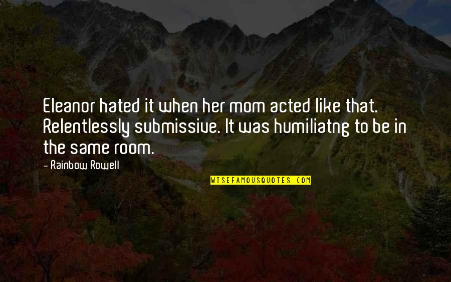 Feleacul Quotes By Rainbow Rowell: Eleanor hated it when her mom acted like