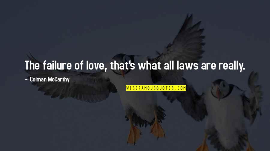 Feleena Song Quotes By Colman McCarthy: The failure of love, that's what all laws
