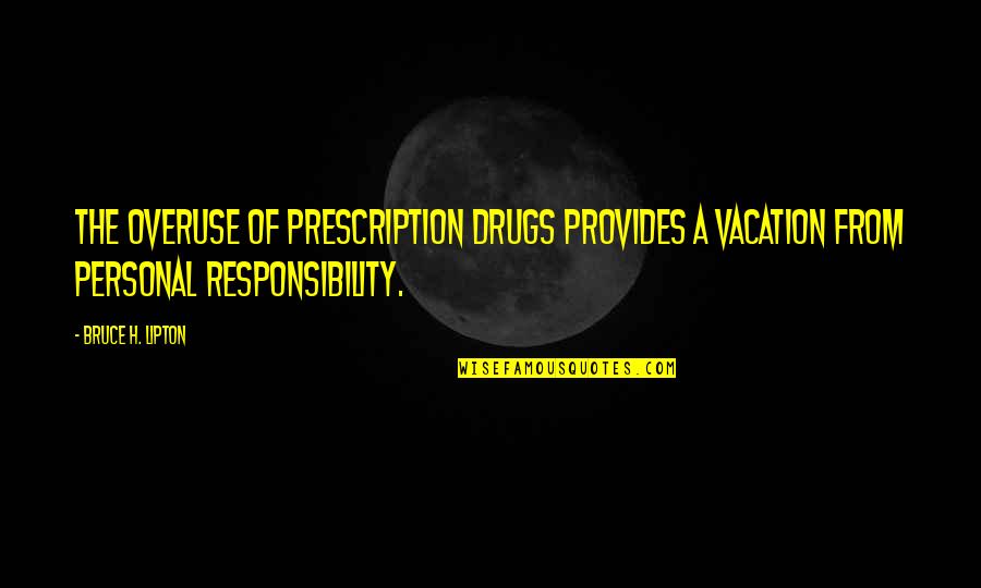 Felek Sura Quotes By Bruce H. Lipton: The overuse of prescription drugs provides a vacation