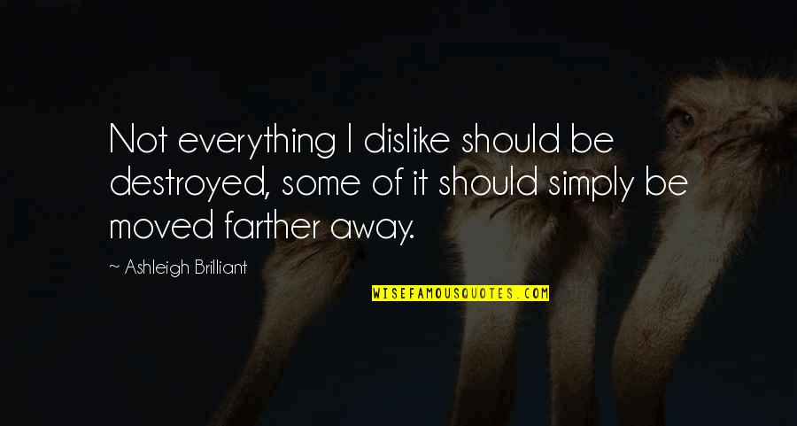 Feleki Quotes By Ashleigh Brilliant: Not everything I dislike should be destroyed, some Feleki Quotes By Ashleigh Brilliant: Not everything I dislike should be destroyed, some