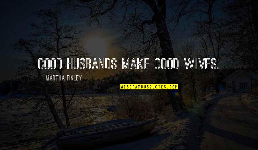Feleki Quotes By Martha Finley: Good husbands make good wives. Feleki Quotes By Martha Finley: Good husbands make good wives.