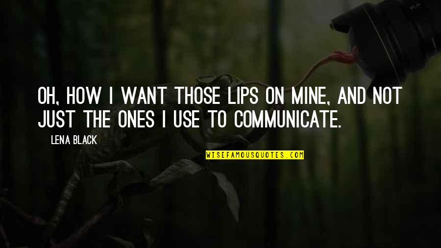 Felem Quotes By Lena Black: Oh, how I want those lips on mine,