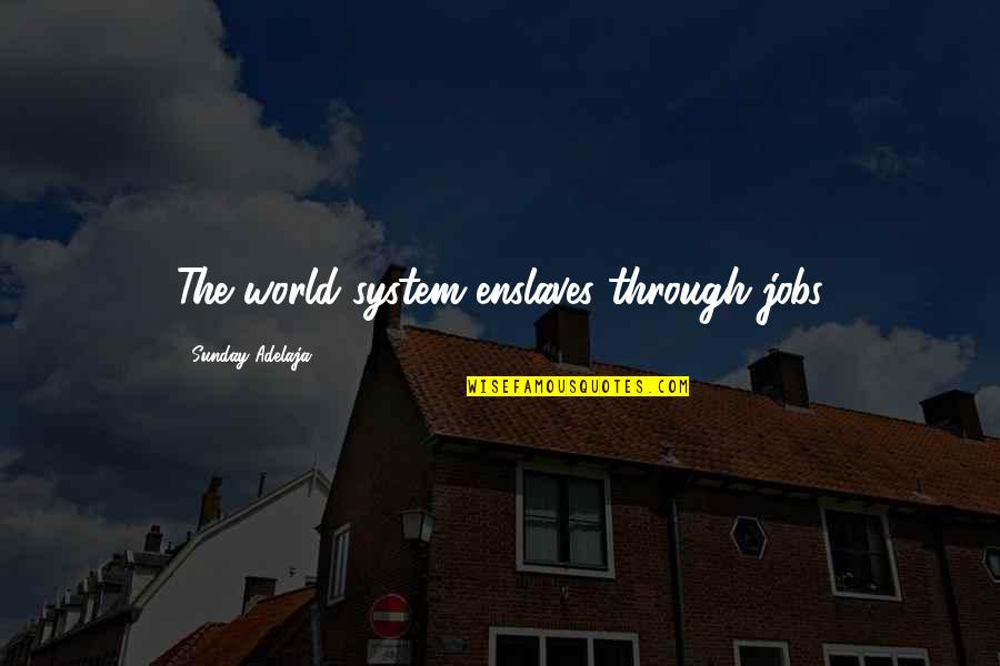 Feletti Quotes By Sunday Adelaja: The world system enslaves through jobs