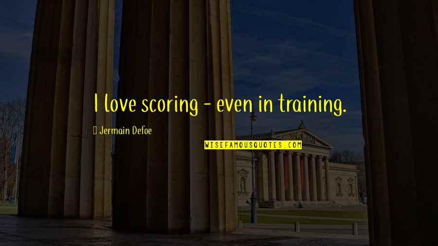 Felfeli Ralte Quotes By Jermain Defoe: I love scoring - even in training. Felfeli Ralte Quotes By Jermain Defoe: I love scoring - even in training.