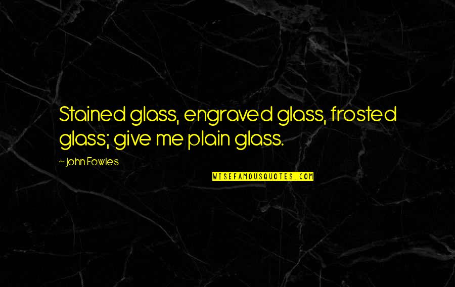 Felgenshop Quotes By John Fowles: Stained glass, engraved glass, frosted glass; give me