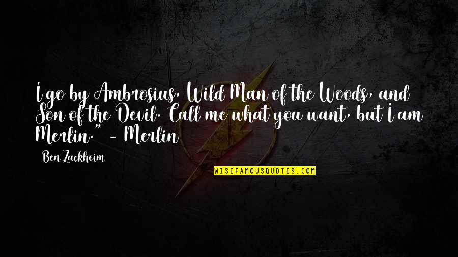 Felgueiras 1932 Quotes By Ben Zackheim: I go by Ambrosius, Wild Man of the Felgueiras 1932 Quotes By Ben Zackheim: I go by Ambrosius, Wild Man of the
