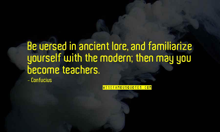 Felgueres Travel Quotes By Confucius: Be versed in ancient lore, and familiarize yourself