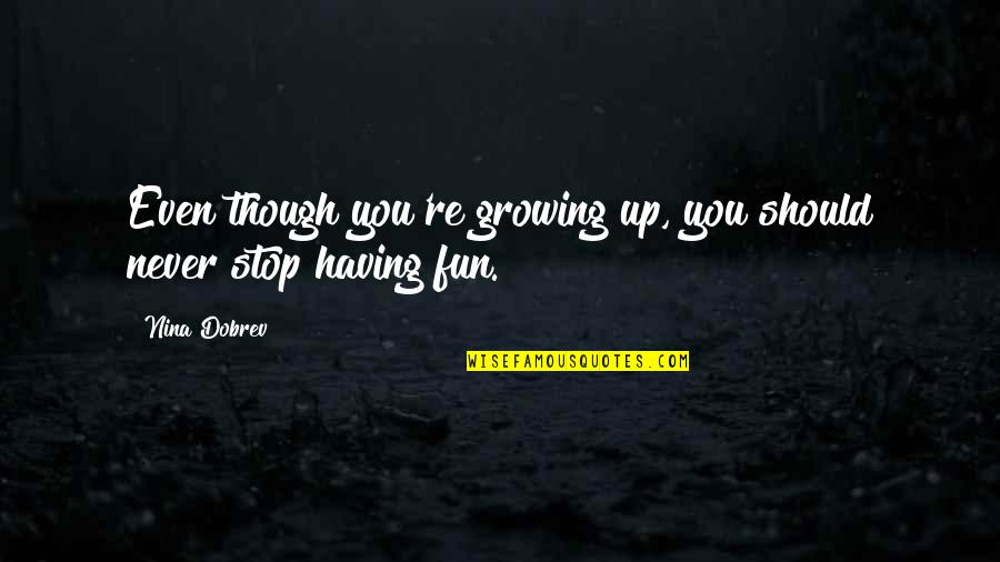 Felguerez Ferris Quotes By Nina Dobrev: Even though you're growing up, you should never
