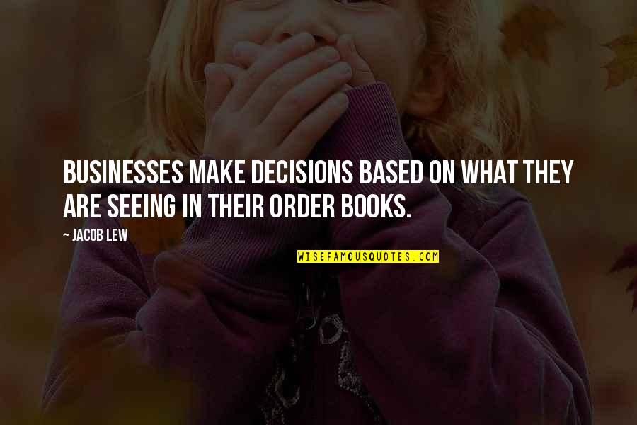 Felia Goldenwing Quotes By Jacob Lew: Businesses make decisions based on what they are