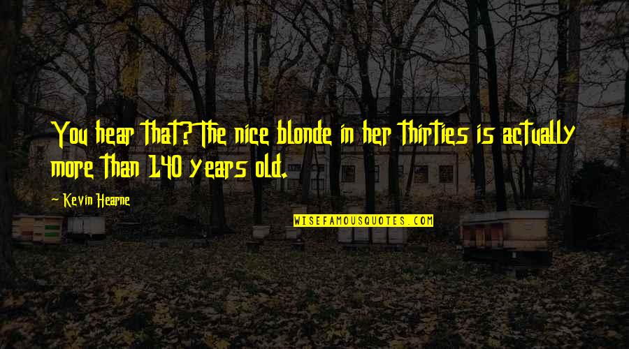 Feliac Quotes By Kevin Hearne: You hear that? The nice blonde in her