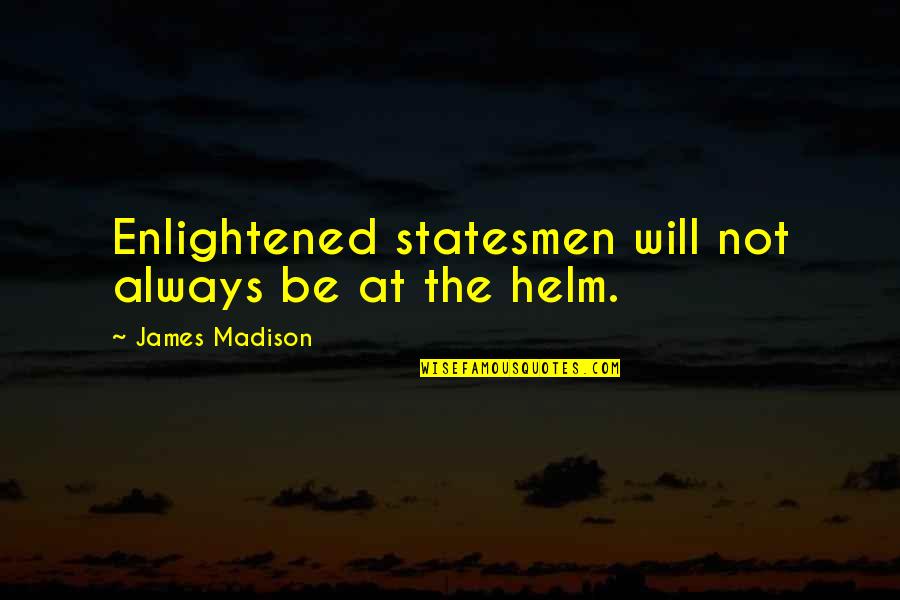 Felice Fawn Tumblr Quotes By James Madison: Enlightened statesmen will not always be at the