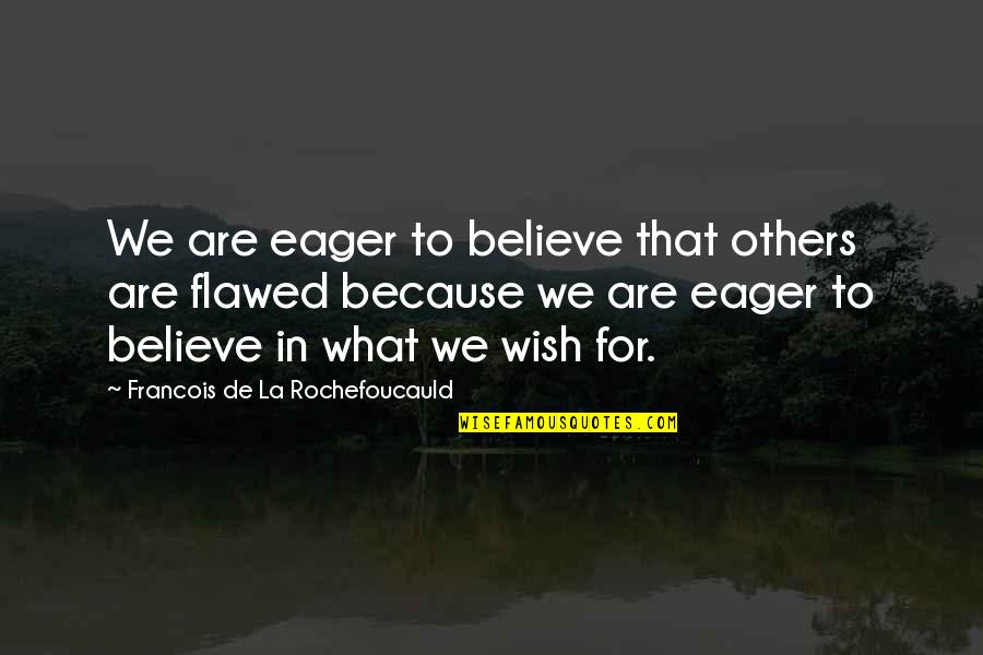 Felicemarieeee Quotes By Francois De La Rochefoucauld: We are eager to believe that others are Felicemarieeee Quotes By Francois De La Rochefoucauld: We are eager to believe that others are