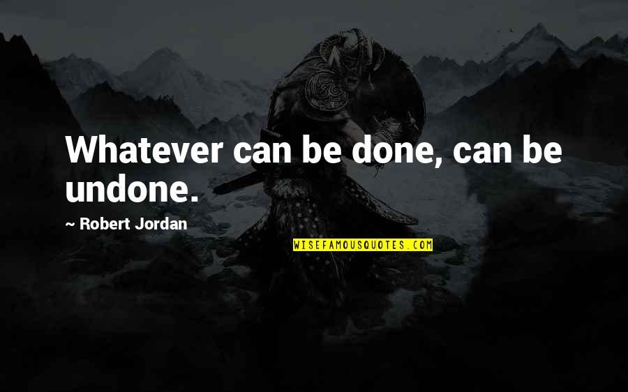 Felicetti Concrete Quotes By Robert Jordan: Whatever can be done, can be undone. Felicetti Concrete Quotes By Robert Jordan: Whatever can be done, can be undone.