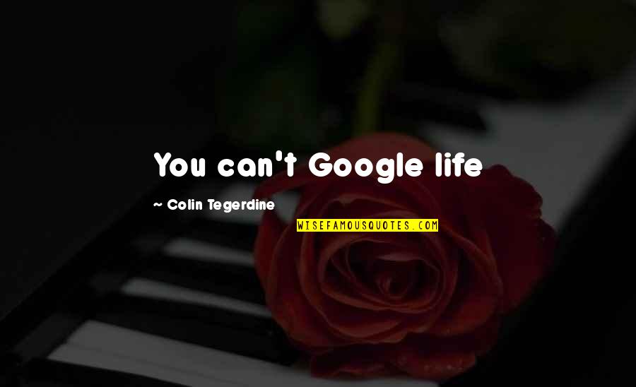Felicia Anjani Quotes By Colin Tegerdine: You can't Google life