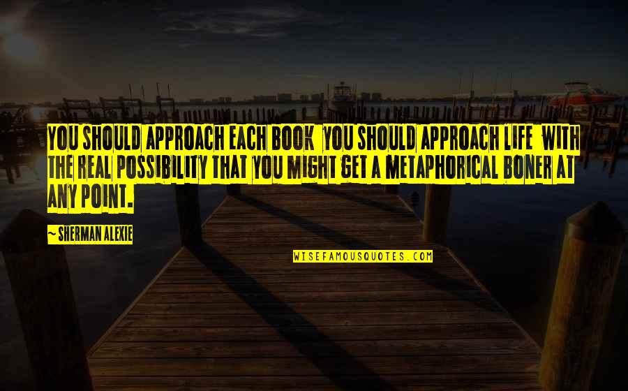 Felicia Anjani Quotes By Sherman Alexie: You should approach each book you should approach
