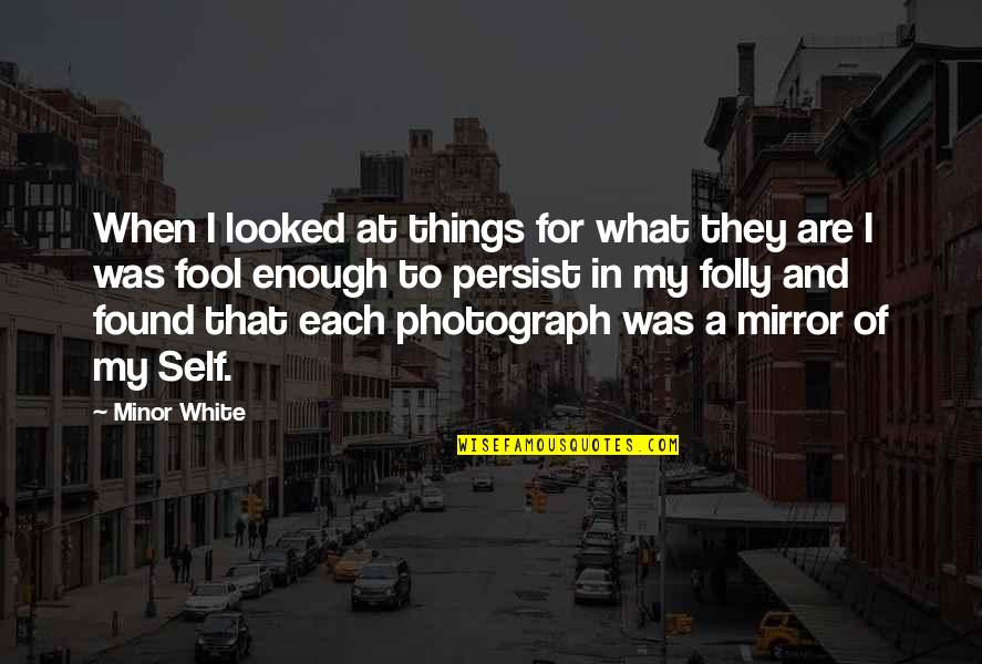 Felicia Coley Quotes By Minor White: When I looked at things for what they