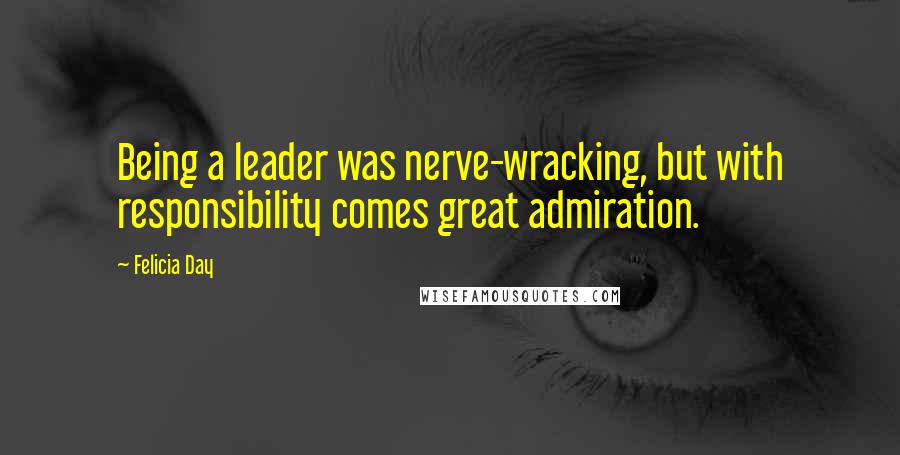 Felicia Day quotes: Being a leader was nerve-wracking, but with responsibility comes great admiration.
