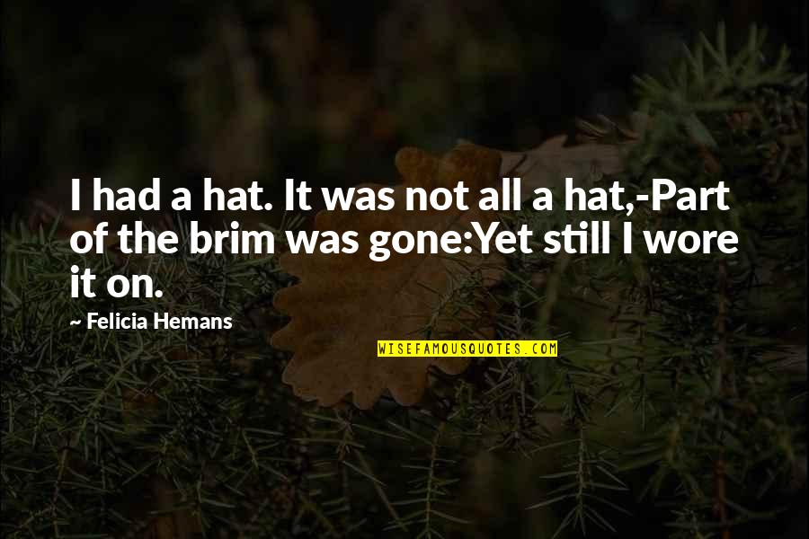 Felicia Hemans Quotes By Felicia Hemans: I had a hat. It was not all