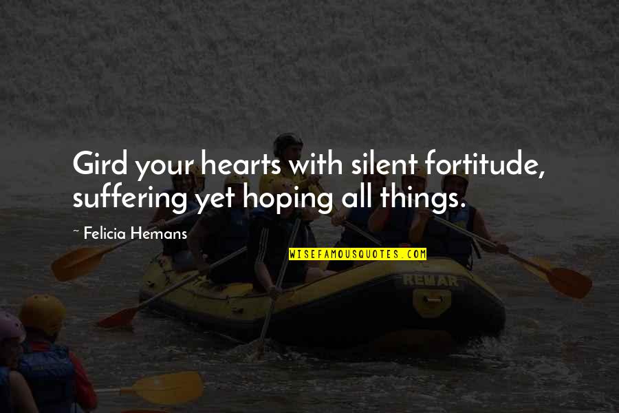 Felicia Hemans Quotes By Felicia Hemans: Gird your hearts with silent fortitude, suffering yet