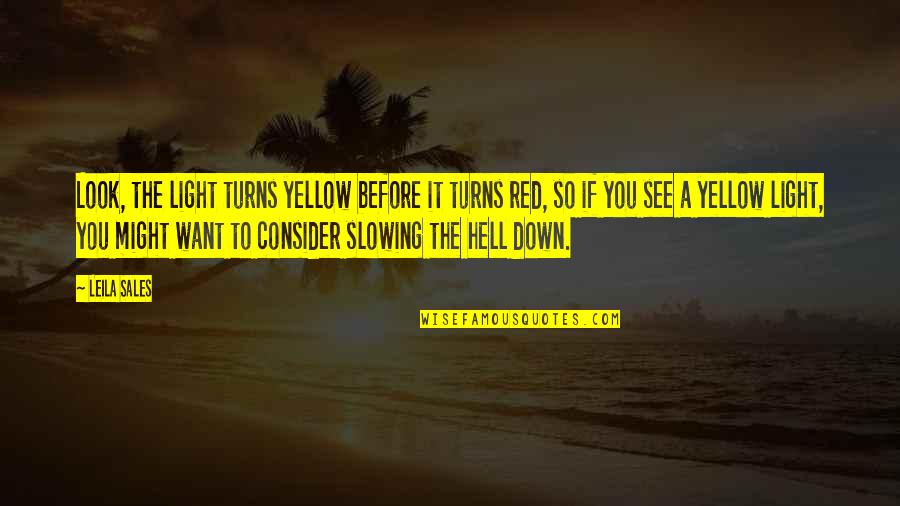 Felicia Hemans Quotes By Leila Sales: Look, the light turns yellow before it turns