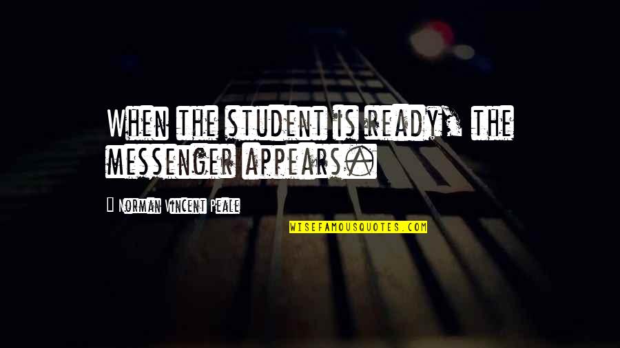 Felicia Hemans Quotes By Norman Vincent Peale: When the student is ready, the messenger appears.