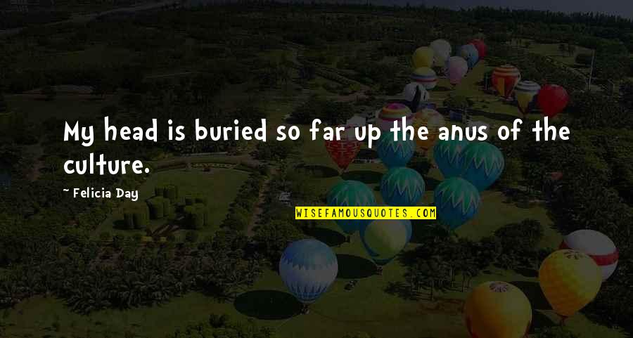 Felicia Quotes By Felicia Day: My head is buried so far up the