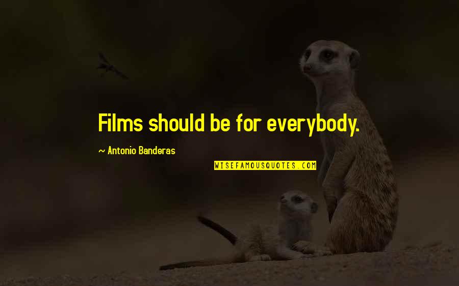 Feliciano Financial Tyler Quotes By Antonio Banderas: Films should be for everybody. Feliciano Financial Tyler Quotes By Antonio Banderas: Films should be for everybody.
