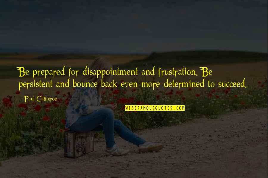 Feliciano Or Ferrer Quotes By Paul Clitheroe: Be prepared for disappointment and frustration. Be persistent Feliciano Or Ferrer Quotes By Paul Clitheroe: Be prepared for disappointment and frustration. Be persistent